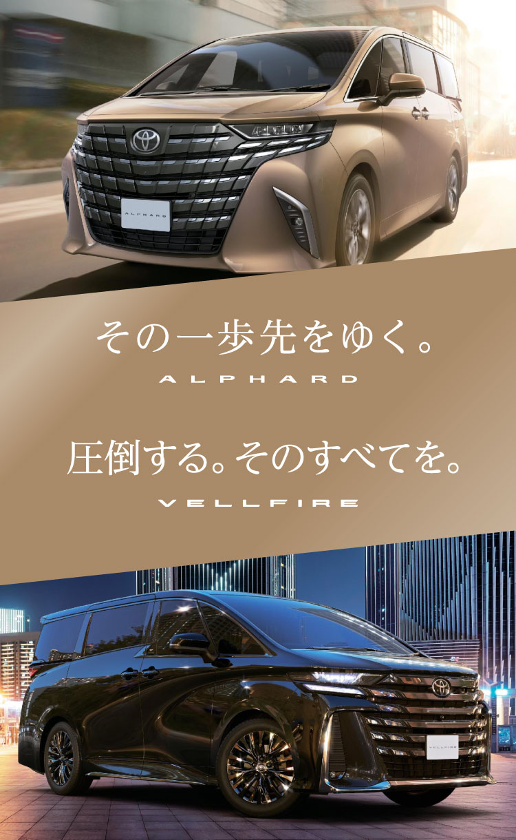 その一歩先を行く。ALPHARD / 圧倒する。そのすべてを。VELLFIRE