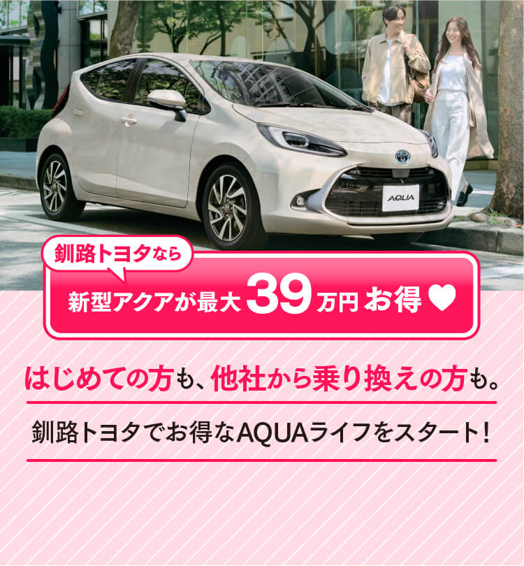 はじめての方も、乗り換えの方も。釧路トヨタでお得なAQUAライフをスタート！